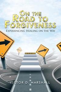 On the Road to Forgiveness di Victor D. Marshall edito da AuthorHouse
