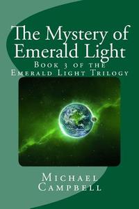 The Mystery of Emerald Light: Book 3 of the Emerald Light Trilogy di Michael Campbell edito da Createspace