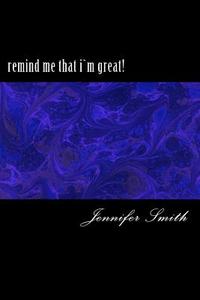 Remind Me That Im Greatl di Jennifer Smith edito da Createspace