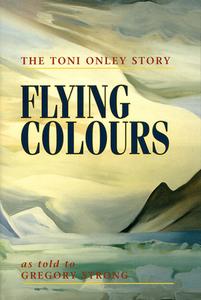 Flying Colours: The Toni Onley Story di Toni Onley edito da Harbour Publishing
