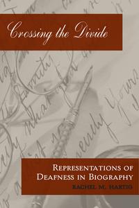 Crossing the Divide - Representations of Deafness in Biography di Rachel M. Hartig edito da Gallaudet University Press