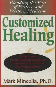 Customized Healing: Blending the Best of Eastern and Western Medicine di Mark Mincolla edito da BASIC HEALTH PUBN INC