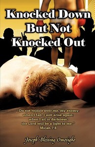 Knocked Down But Not Knocked Out di Joseph Blessing Omosigho edito da XULON PR
