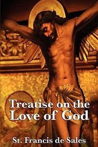 Treatise on the Love of God di St Francis De Sales edito da Wilder Publications