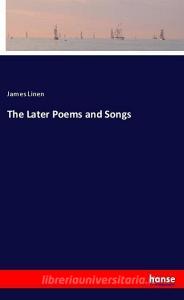 The Later Poems and Songs di James Linen edito da hansebooks