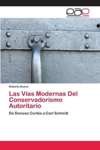 Las Vías Modernas Del Conservadorismo Autoritario di Roberto Bueno edito da EAE