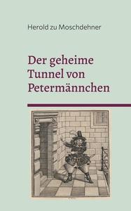 Der geheime Tunnel von Petermännchen di Herold Zu Moschdehner edito da Books on Demand
