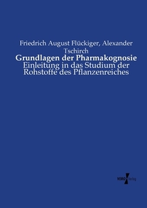 Grundlagen der Pharmakognosie di Friedrich August Flückiger, Alexander Tschirch edito da Vero Verlag