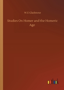 Studies On Homer and the Homeric Age di W. E Gladstone edito da Outlook Verlag
