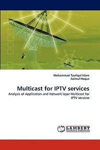 Multicast for IPTV services di Mohammad Taufiqul Islam, Azimul Hoque edito da LAP Lambert Academic Publishing