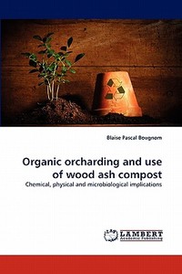 Organic orcharding and use of wood ash compost di Blaise Pascal Bougnom edito da LAP Lambert Acad. Publ.