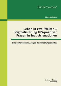 Leben in zwei Welten - Stigmatisierung HIV-positiver Frauen in Industrienationen: Eine systematische Analyse des Forschu di Linn Mehnert edito da Bachelor + Master Publishing