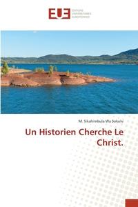 Un Historien Cherche Le Christ. di M. Sikahimbula Wa edito da ED UNIVERSITAIRES EUROPEENNES