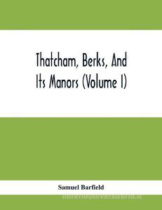 Thatcham, Berks, And Its Manors (Volume I) di Samuel Barfield edito da Alpha Editions