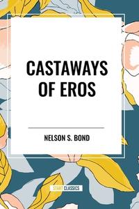 Castaways of Eros di Nelson S Bond edito da Start Publishing Pd LLC