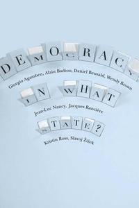Democracy in What State? di Giorgio Agamben, Alain Badiou, Daniel Bensaid, Wendy Brown, Jean-Luc Nancy, Jacques Ranciere, Kristin Ross, Slavo Zizek edito da Columbia University Press