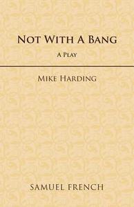 Not With A Bang di Mike Harding edito da Samuel French Ltd