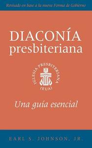 The Presbyterian Deacon, Spanish Edition: An Essential Guide di Jr. Earl S. Johnson edito da Westminster John Knox Press