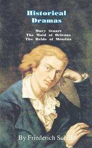 Historical Dramas: Mary-Stuart/The Maid of Orleans/The Bride of Messina di Frederick Schiller edito da University Press of the Pacific