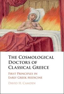 The Cosmological Doctors Of Classical Greece di David H. Camden edito da Cambridge University Press