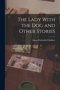 The Lady With the Dog and Other Stories di Anton Pavlovich Chekhov edito da LEGARE STREET PR