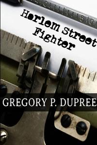 Harlem Street Fighter di Gregory Dupree edito da Lulu.com