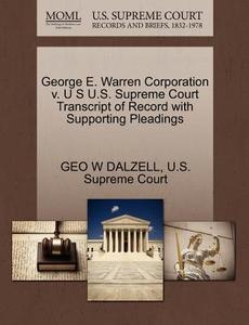 George E Warren Corporation V. U S U.s. Supreme Court Transcript Of Record With Supporting Pleadings di Geo W Dalzell edito da Gale, U.s. Supreme Court Records