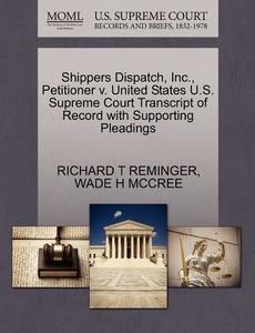 Shippers Dispatch, Inc., Petitioner V. United States U.s. Supreme Court Transcript Of Record With Supporting Pleadings di Richard T Reminger, Wade H McCree edito da Gale, U.s. Supreme Court Records