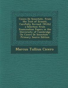 Cicero de Senectute, from the Text of Ernesti, Carefully Revised. [With] a Selection from Examination Papers in the University of Cambridge on Cicero di Marcus Tullius Cicero edito da Nabu Press