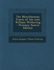 The Miscellaneous Tracts of the Late William Withering di Torbern Bergman, William Withering edito da Nabu Press