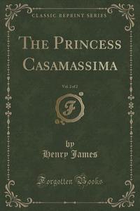 The Princess Casamassima, Vol. 2 Of 2 (classic Reprint) di Henry James edito da Forgotten Books