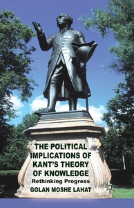 The Political Implications of Kant's Theory of Knowledge di G. Lahat edito da Palgrave Macmillan