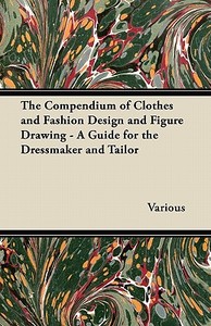 The Compendium of Clothes and Fashion Design and Figure Drawing - A Guide for the Dressmaker and Tailor di Ethel Traphagen edito da Woods Press