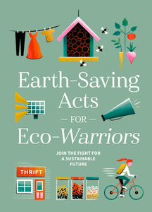 Earth-Saving Acts for Eco-Warriors: Join the Fight for a Sustainable Future di Sterling Publishing Company edito da STERLING PUB