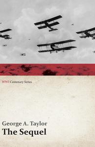 The Sequel (WWI Centenary Series) di George A. Taylor edito da LIGHTNING SOURCE INC