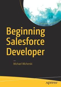 Beginning Salesforce Developer di Michael Wicherski edito da APRESS L.P.