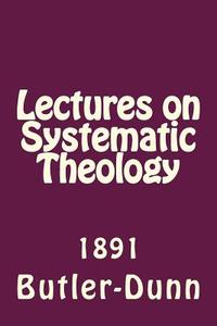 Lectures on Systematic Theology: Published by the Free Will Baptists in 1861 di Ransom Dunn, John J. Butler, Alton E. Loveless edito da Createspace