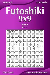 Futoshiki 9x9 - Facile - Volume 8 - 276 Puzzle di Nick Snels edito da Createspace