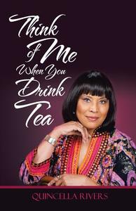 Think of Me When You Drink Tea di Quincella Rivers edito da iUniverse