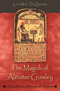 The Magick of Aleister Crowley: A Handbook of the Rituals of Thelema di Lon Milo Duquette edito da WEISER BOOKS