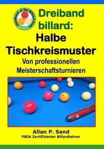 Dreiband Billard - Halbe Tischkreismuster: Von Professionellen Meisterschaftsturnieren di Allan P. Sand edito da BILLIARD GODS PROD