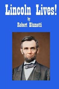 Lincoln Lives di Robert Blumetti edito da Lulu.com