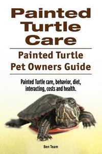 Painted Turtle Care. Painted Turtle Pet Owners Guide. Painted Turtle care, behavior, diet, interacting, costs and health di Ben Team edito da LIGHTNING SOURCE INC
