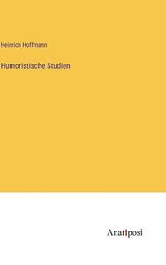 Humoristische Studien di Heinrich Hoffmann edito da Anatiposi Verlag