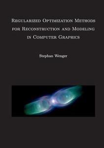Regularized Optimization Methods for Reconstruction and Modeling in Computer Graphics di Stephan Wenger edito da Books on Demand