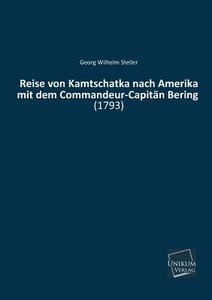 Reise von Kamtschatka nach Amerika mit dem Commandeur-Capitän Bering di Georg Wilhelm Steller edito da UNIKUM