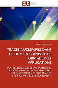TRACES NUCLEAIRES DANS LE CR-39: MÉCANISME DE FORMATION ET APPLICATIONS di Zohra Lounis-Mokrani edito da Editions universitaires europeennes EUE