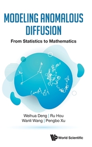 Modeling Anomalous Diffusion: From Statistics To Mathematics di Weihua Deng, Ru Hou, Wanli Wang, Pengbo Xu edito da World Scientific Publishing Co Pte Ltd
