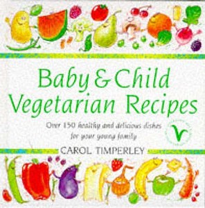 Baby And Child Vegetarian Recipes di Carol Timperley edito da Ebury Publishing