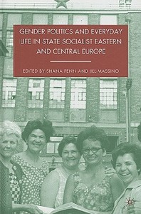 Gender Politics and Everyday Life in State Socialist Eastern and Central Europe edito da Palgrave Macmillan